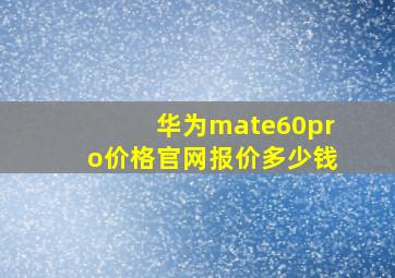 华为mate60pro价格官网报价多少钱