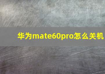 华为mate60pro怎么关机