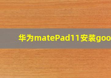 华为matePad11安装google