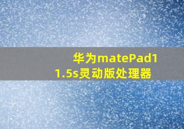 华为matePad11.5s灵动版处理器