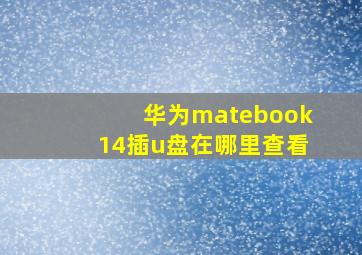 华为matebook14插u盘在哪里查看