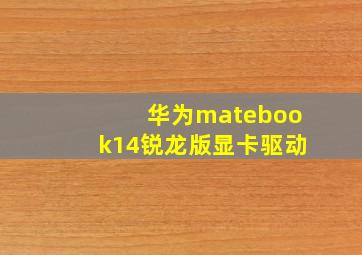 华为matebook14锐龙版显卡驱动