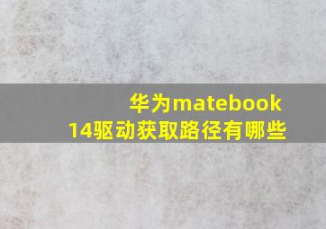 华为matebook14驱动获取路径有哪些