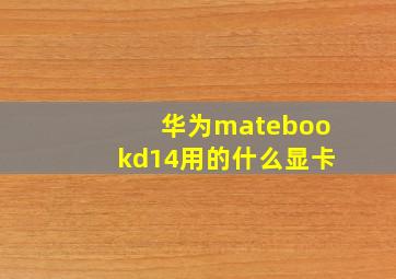 华为matebookd14用的什么显卡