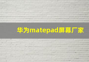 华为matepad屏幕厂家