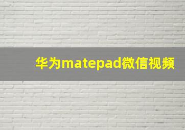 华为matepad微信视频