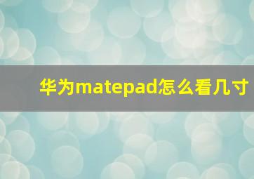 华为matepad怎么看几寸