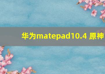 华为matepad10.4 原神