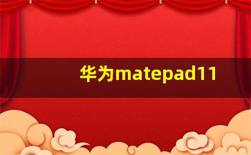 华为matepad11