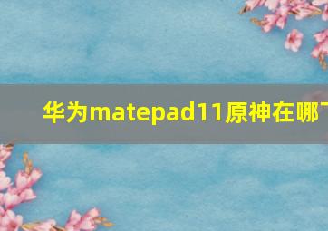 华为matepad11原神在哪下