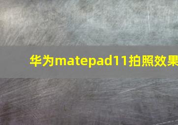 华为matepad11拍照效果