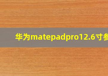 华为matepadpro12.6寸参数