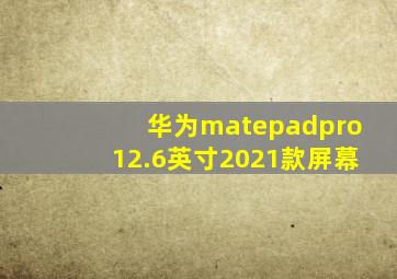 华为matepadpro12.6英寸2021款屏幕