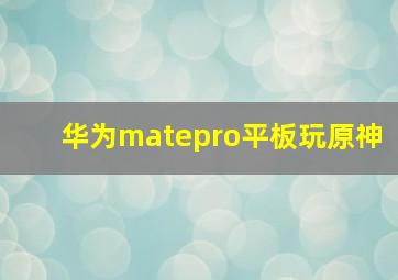 华为matepro平板玩原神