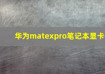 华为matexpro笔记本显卡