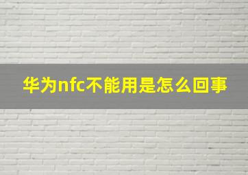 华为nfc不能用是怎么回事