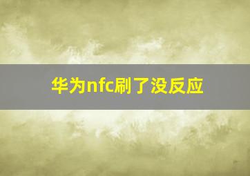 华为nfc刷了没反应