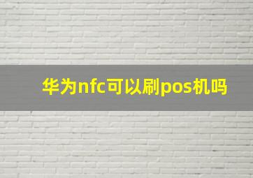 华为nfc可以刷pos机吗