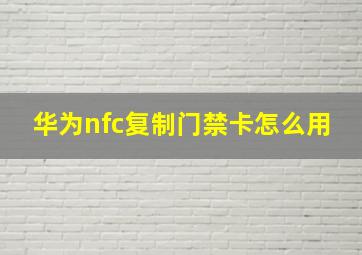 华为nfc复制门禁卡怎么用