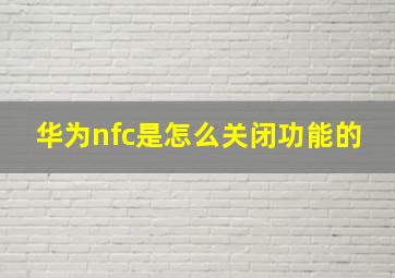 华为nfc是怎么关闭功能的