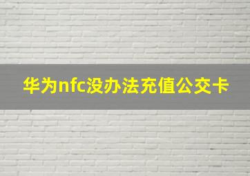 华为nfc没办法充值公交卡