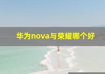 华为nova与荣耀哪个好