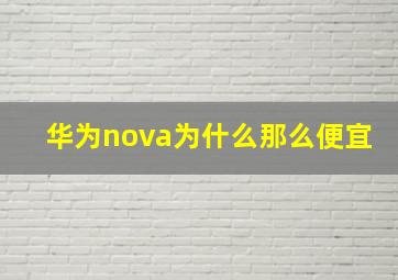 华为nova为什么那么便宜