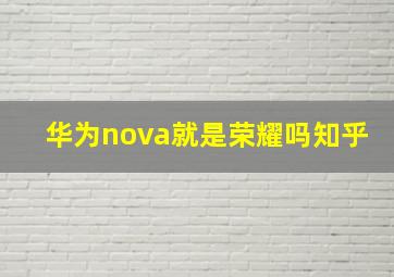 华为nova就是荣耀吗知乎