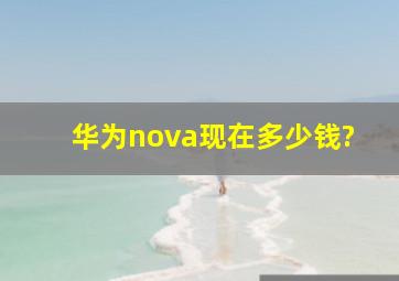 华为nova现在多少钱?