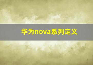 华为nova系列定义