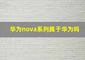 华为nova系列属于华为吗