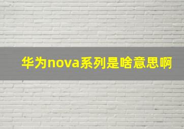 华为nova系列是啥意思啊