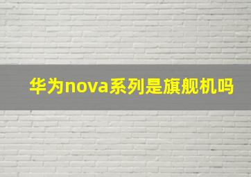 华为nova系列是旗舰机吗