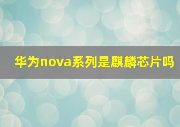 华为nova系列是麒麟芯片吗