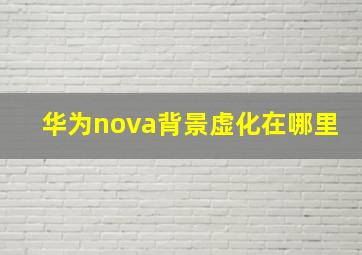 华为nova背景虚化在哪里