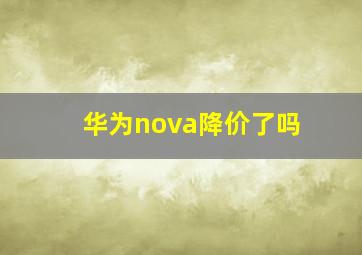 华为nova降价了吗