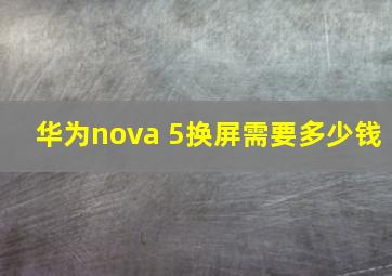 华为nova 5换屏需要多少钱