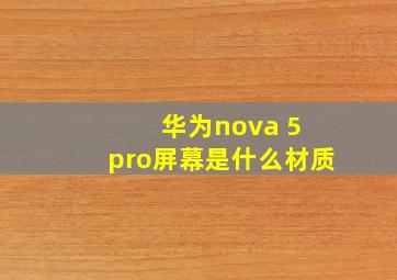 华为nova 5 pro屏幕是什么材质