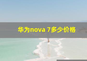 华为nova 7多少价格