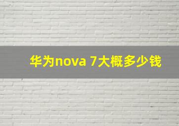 华为nova 7大概多少钱