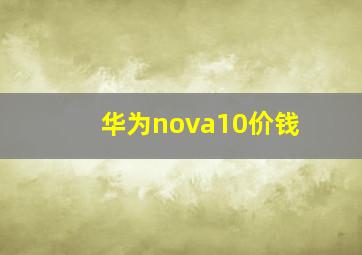 华为nova10价钱