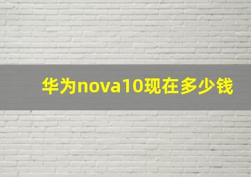 华为nova10现在多少钱