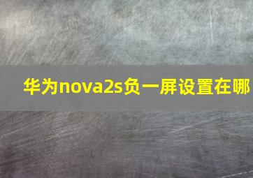 华为nova2s负一屏设置在哪