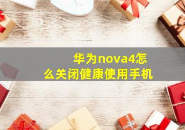 华为nova4怎么关闭健康使用手机