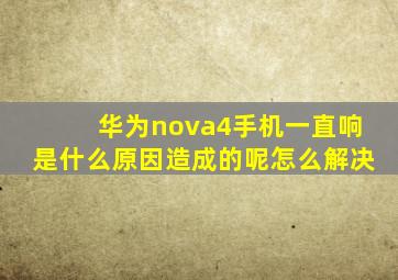 华为nova4手机一直响是什么原因造成的呢怎么解决