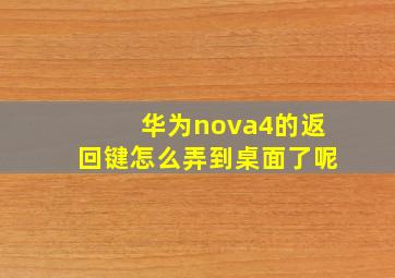 华为nova4的返回键怎么弄到桌面了呢