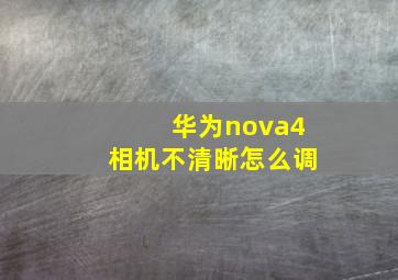 华为nova4相机不清晰怎么调