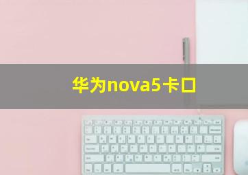 华为nova5卡口