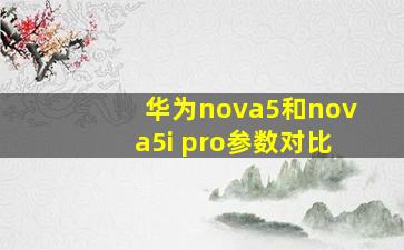 华为nova5和nova5i pro参数对比