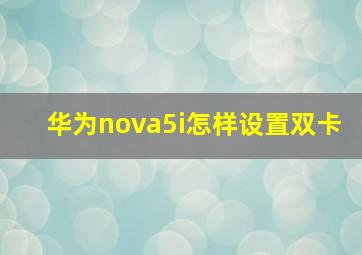 华为nova5i怎样设置双卡